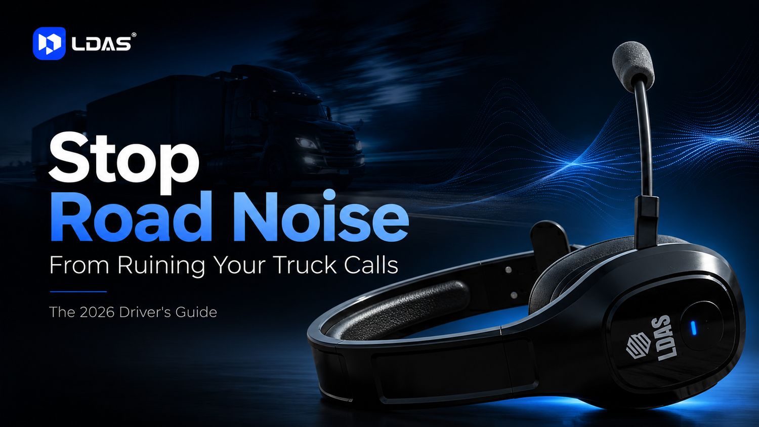 Stop Road Noise From Ruining Your Truck Calls: The 2026 Driver's Guide