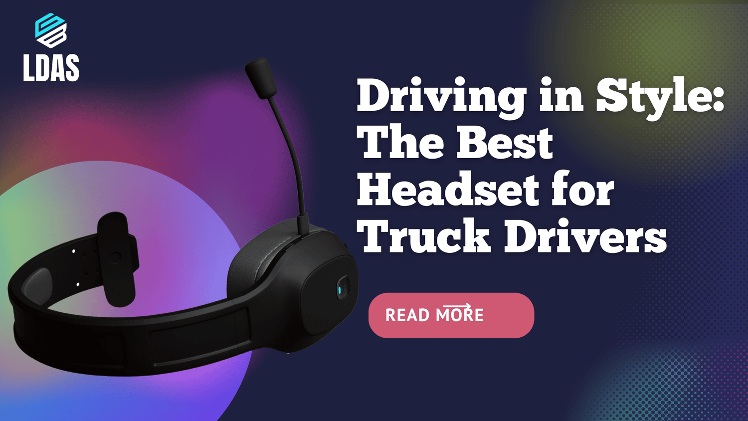 Driving in Style: The Best Headset for Truck Drivers - LDAS ELECTRONICS